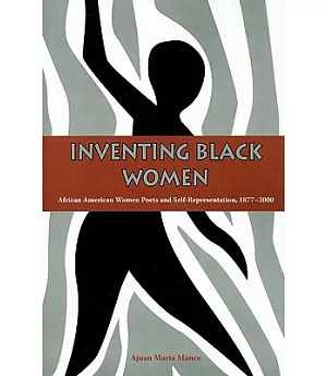 Inventing Black Women: African American Women Poets and Self-representation, 1877-2000