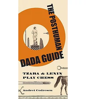 The Posthuman Dada Guide: Tzara and Lenin Play Chess