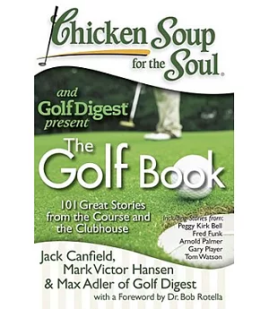 Chicken Soup for the Soul and Golf Digest Present: 101 Great Stories from the Course and the Clubhouse