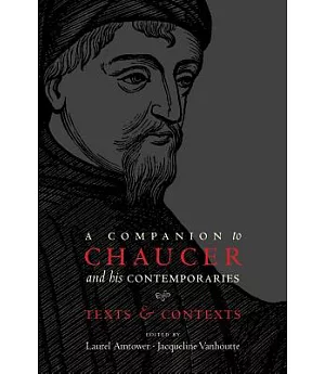 A Companion to Chaucer and His Contemporaries: Texts & Contexts