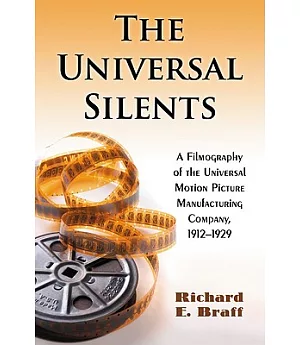 The Universal Silents: A Filmography of the Universal Motion Picture Manufacturing Company, 1912-1929
