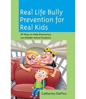 Real Life Bully Prevention for Real Kids: 50 Ways to Help Elementary and Middle School Students