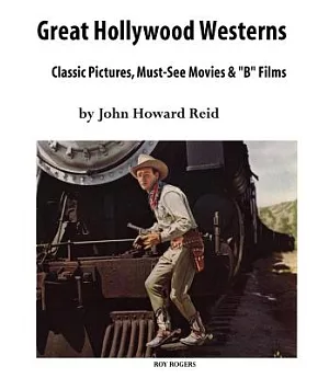 Great Hollywood Westerns: Classic Pictures, Must-See Movies & ”B” Films