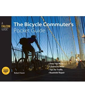 The Bicycle Commuter’s Pocket Guide: Gear You Need, Clothes to Wear, Tips for Traffic, Roadside Repair