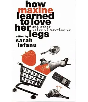 How Maxine Learned to Love Her Legs And Other Tales of Growing Up