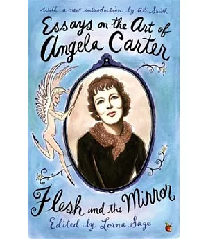 Essays on the Art of Angela Carter: Flesh and the Mirror
