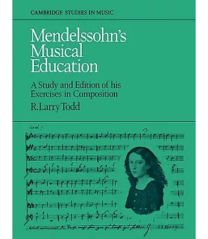 Mendelssohn’s Musical Education: A Study and Edition of His Exercises in Composition