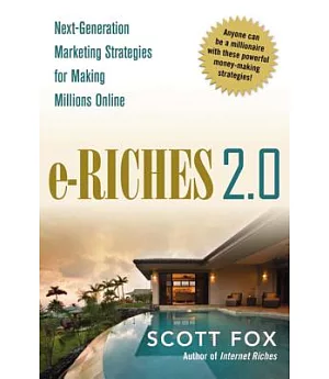 E-Riches 2.0: Next-Generation Marketing Strategies for Making Millions Online