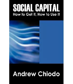 Social Capital: How to Get It, How to Use It