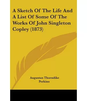 A Sketch Of The Life And A List Of Some Of The Works Of John Singleton Copley