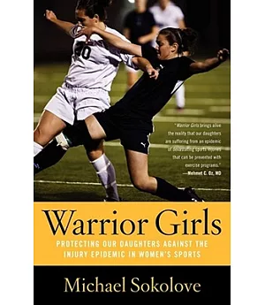 Warrior Girls: Protecting Our Daughters Against the Injury Epidemic in Women’s Sports
