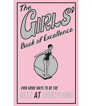 The Girls’ Book of Excellence: Even More Ways to Be the Best at Everything