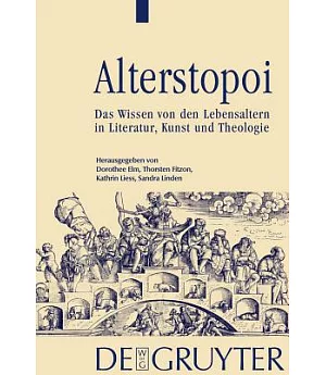 Alterstopoi/ Topoi of Age: Das Wissen Von Der Lebensaltern in Literatur, Kunst Und Theologie/ the Knowledge of Life Stages in Li