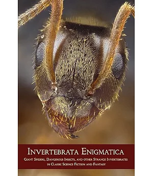 Invertebrata Enigmatica: Giant Spiders, Dangerous Insects, and Other Strange Invertebrates in Classic Science Fiction and Fantas