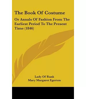 The Book of Costume: Or Annals of Fashion from the Earliest Period to the Present Time