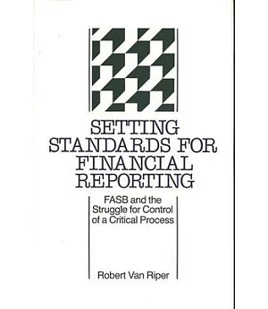 Setting Standards for Financial Reporting: Fasb and the Struggle for Control of a Critical Process
