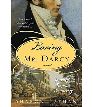 Loving Mr. Darcy: Journeys Beyond Pemberley: Pride and Prejudice continues...