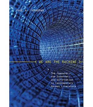 We Are the Machine: The Computer, the Internet, and Information in Contemporary German Literature