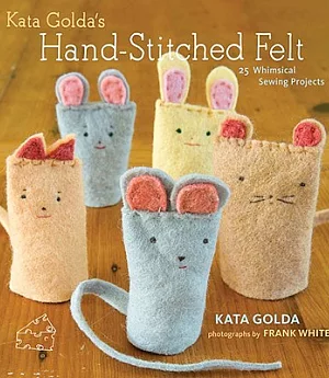 Kata Golda’s Hand-Stitched Felt: 25 Whimsical Sewing Projects