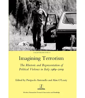 Imagining Terrorism: The Rhetoric and Representation of Political Violence in Italy 1969-2009