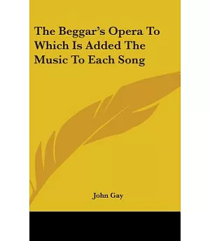 The Beggar’s Opera to Which Is Added the Music to Each Song
