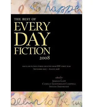 The Best of Every Day Fiction 2008: 100 Flash Fiction Stories Selected from Edf’s First Year, September 2007- August 2008