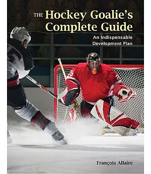 The Hockey Goalie’s Complete Guide: An Essential Development Plan