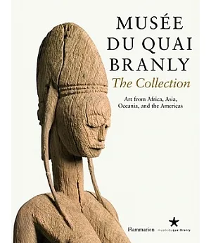 Musee Du Quai Branly: the Collection: Art From Africa, Asia, Oceania, and the Americas