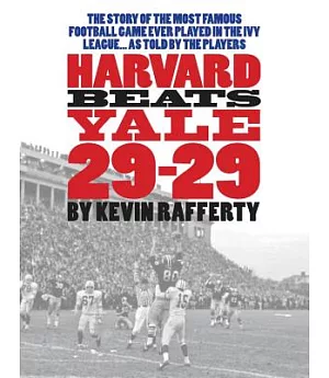 Harvard Beats Yale 29-29: The Story of the Most Famous Football Game Every Played in the Ivy League...as Told by the Players