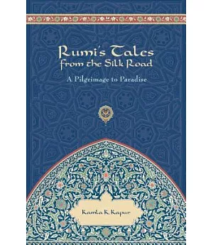 Rumi’s Tales from the Silk Road: A Pilgrimage to Paradise