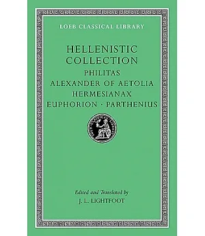 Hellenistic Collection: Philitas/ Alexander of Aetolia/ Hermesianax/ Euphorion/ Parthenius
