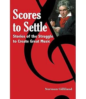 Scores to Settle: Stories of the Struggle to Create Great Music