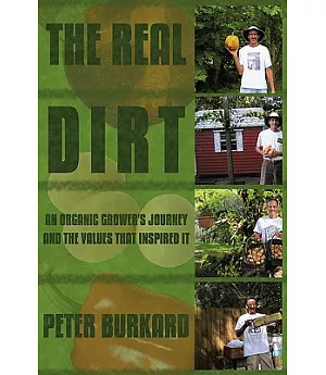 The Real Dirt: An Organic Grower’s Journey and the Values That Inspired It
