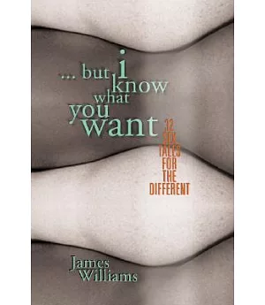 But I Know What You Want: 25 Sex Tales for the Different