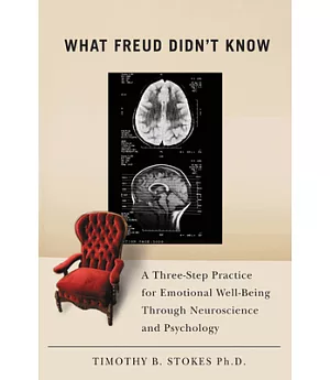 What Freud Didn’t Know: A Three-step Practice for Emotional Well-Being through Neuroscience and Psychology