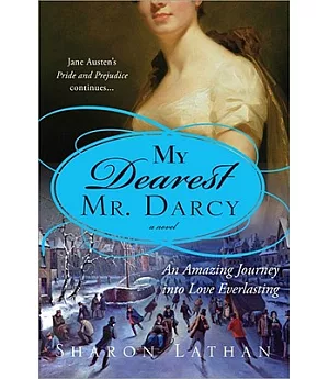 My Dearest Mr. Darcy: An Amazing Journey into Love Everlasting: Pride and Prejudice continues...