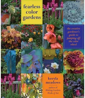 Fearless Color Gardens: The Creative Gardener’s Guide to Jumping Off the Color Wheel