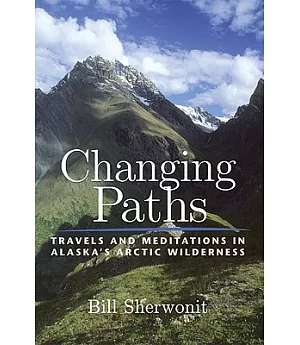 Changing Paths: Travels and Meditations in Alaska’s Arctic Wilderness