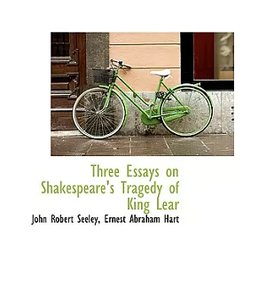 Three Essays on Shakespeare’s Tragedy of King Lear