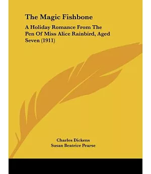 The Magic Fishbone: A Holiday Romance from the Pen of Miss Alice Rainbird, Aged Seven