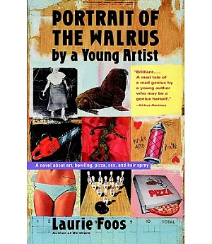 Portrait of the Walrus by a Young Artist: A Novel About Art, Bowling, Pizza Sex, and Hair Spray