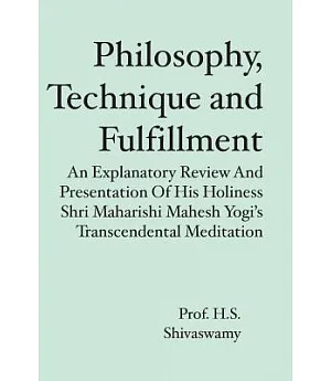 Philosophy, Technique and Fulfillment: An Explanatory Review and Presentation of His Holiness Shri Maharishi Mahesh Yogi’s Tran