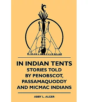In Indian Tents: Stories Told by Penobscot, Passamaquoddy and Micmac Indians