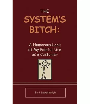The System’s Bitch: A Humorous Look at My Painful Life As a Customer