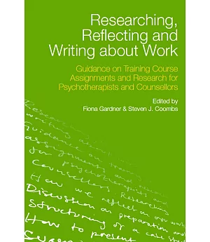 Researching, Reflecting and Writing About Work: Guidance on Training Course Assignments and Research for Psychotherapists and Co