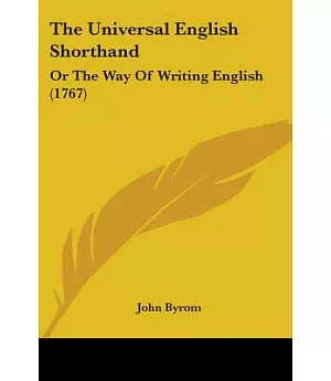 The Universal English Shorthand: Or the Way of Writing English In the Most Easy, concise, Regular and Beautiful Manner