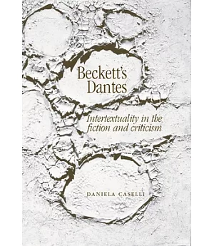Beckett’s Dantes: Intertextuality in the Fiction and Criticism