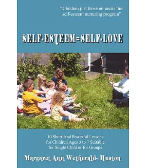 Selfesteem=Selflove: 10 Short and Powerful Lessons for Children Ages 3 to 7 Suitable for Single Child or for Groups