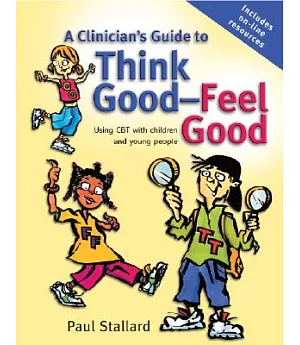 A Clinician’s Guide to Think Good-Feel Good: Using CBT With Children And Young People