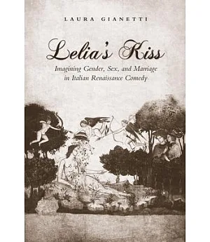 Lelia’s Kiss: Imagining Gender, Sex, and Marriage in Italian Renaissance Comedy